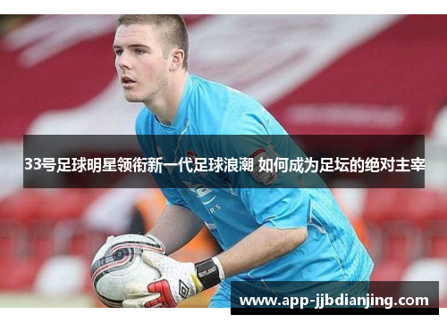 33号足球明星领衔新一代足球浪潮 如何成为足坛的绝对主宰