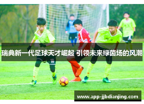瑞典新一代足球天才崛起 引领未来绿茵场的风潮