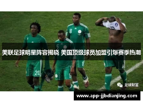 美联足球明星阵容揭晓 美国顶级球员加盟引爆赛季热潮
