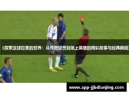 《探索足球巨星的世界：从传奇球员到场上英雄的精彩故事与经典瞬间》