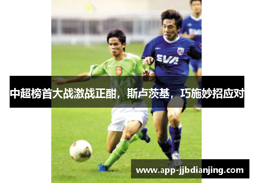 中超榜首大战激战正酣，斯卢茨基，巧施妙招应对
