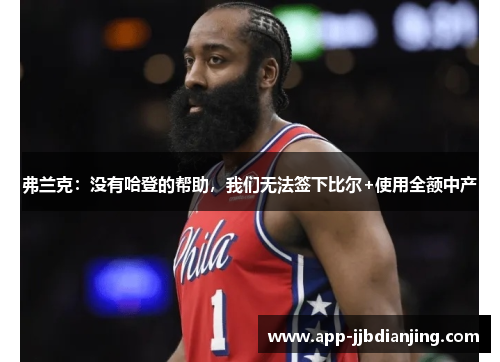 弗兰克：没有哈登的帮助，我们无法签下比尔+使用全额中产