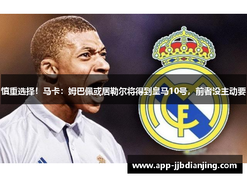 慎重选择！马卡：姆巴佩或居勒尔将得到皇马10号，前者没主动要