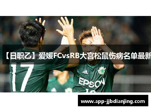 【日职乙】爱媛FCvsRB大宫松鼠伤病名单最新